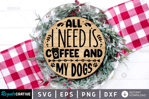 FREE All I Need is Coffee and My Dogs