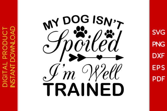 My Dog Isn’t Spoiled I’m Well Trained