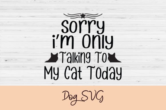 Sorry I’m Only Talking to My Cat Today