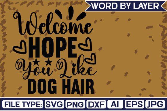 Welcome Hope You Like Dog Hair Svg Design
